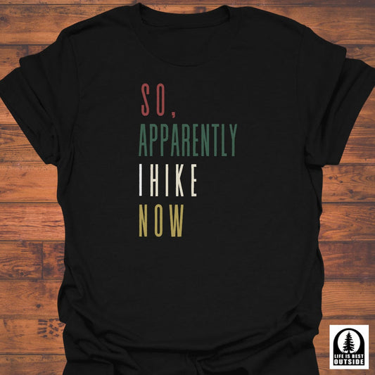 So, Apparently I Hike Now T-Shirt