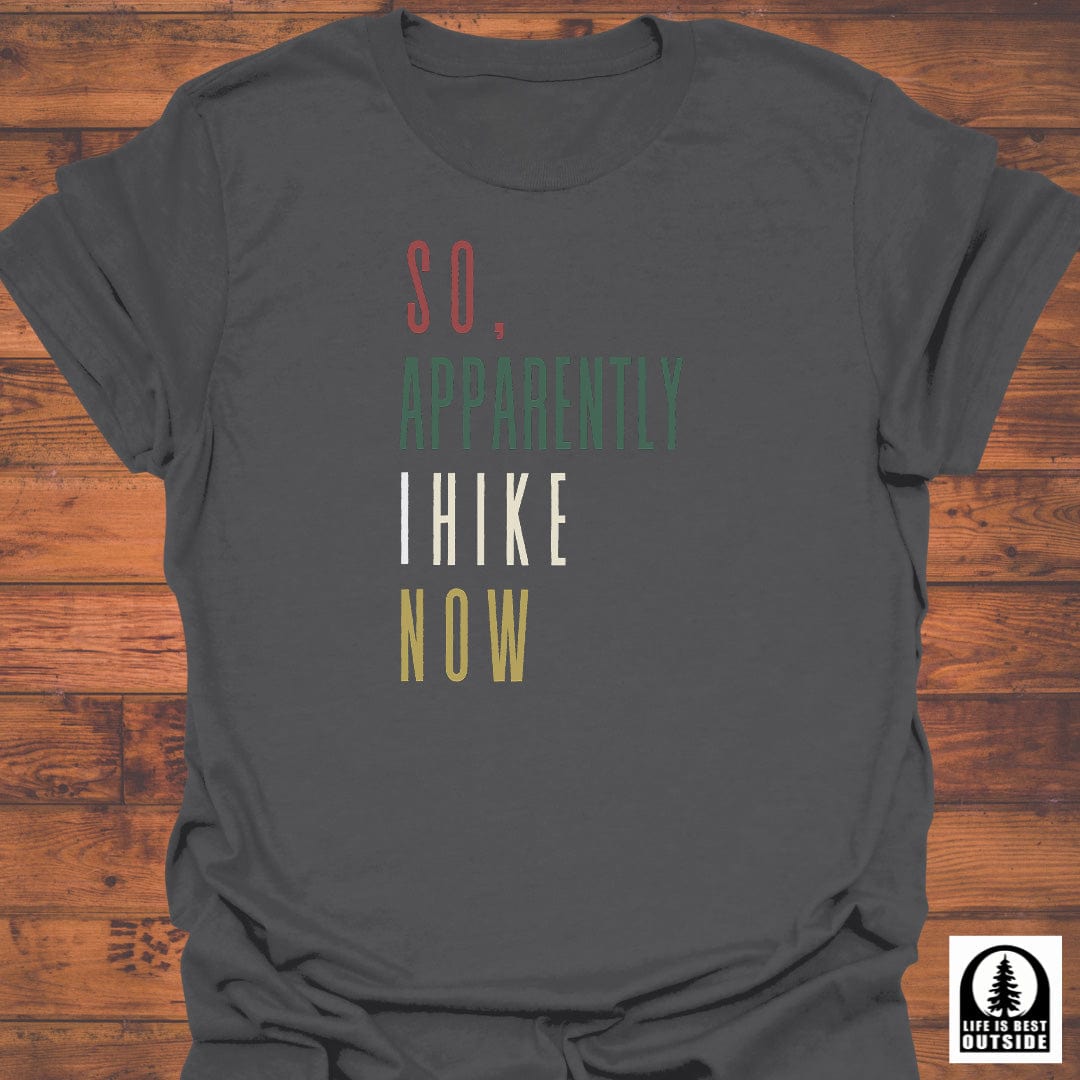 So, Apparently I Hike Now T-Shirt