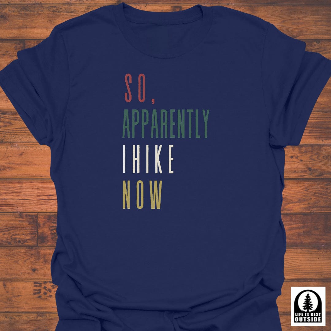 So, Apparently I Hike Now T-Shirt