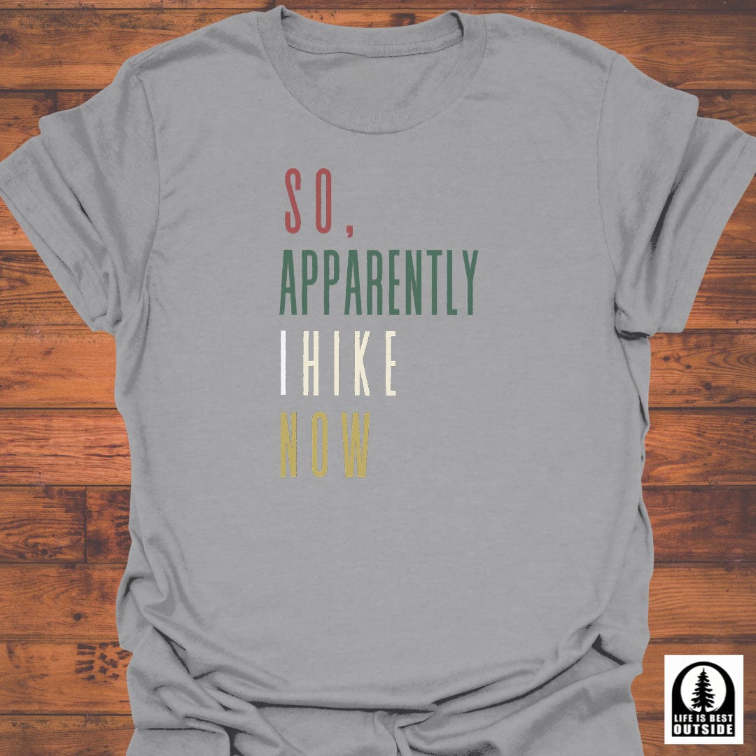 So, Apparently I Hike Now T-Shirt