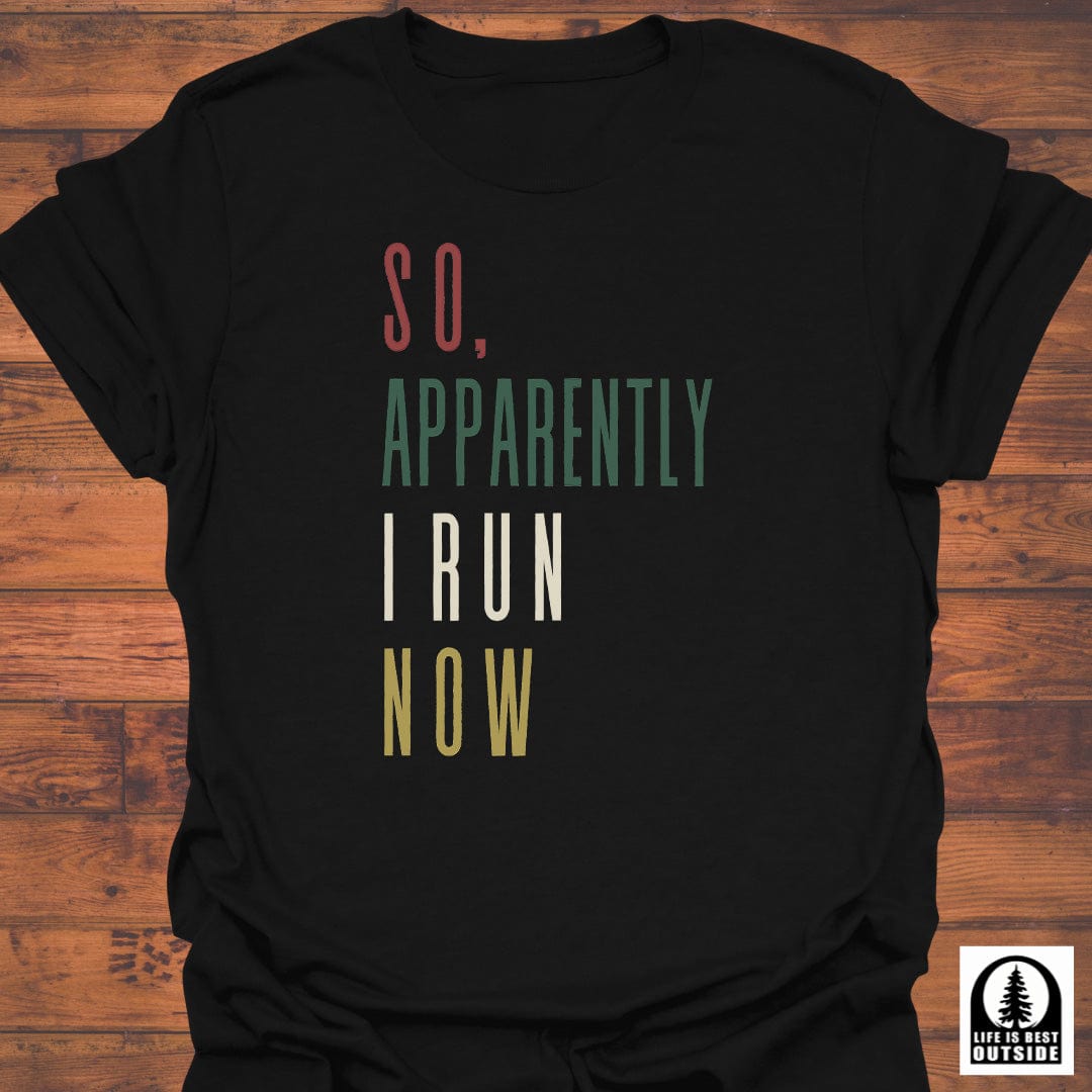 So, apparently I run now T-Shirt