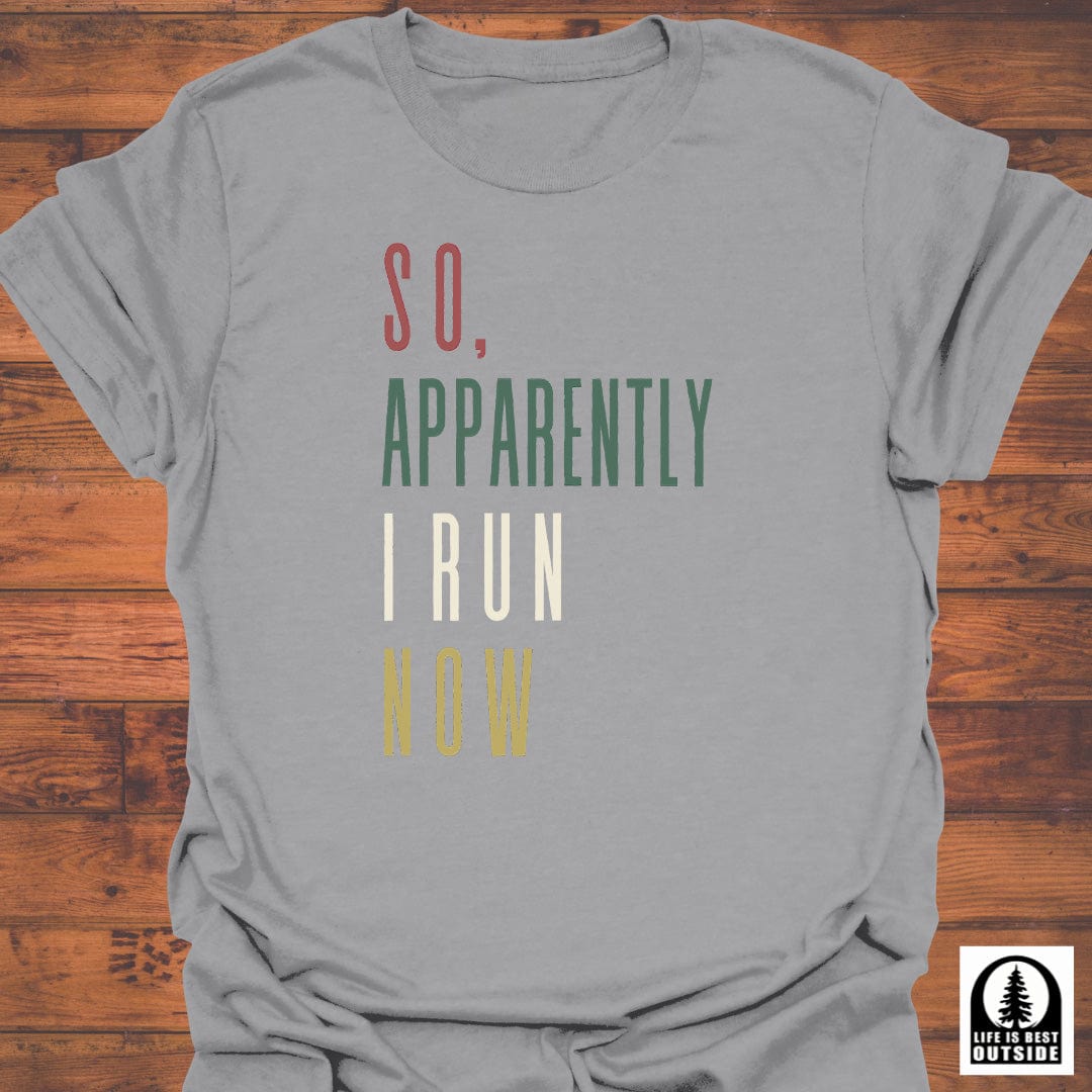 So, apparently I run now T-Shirt